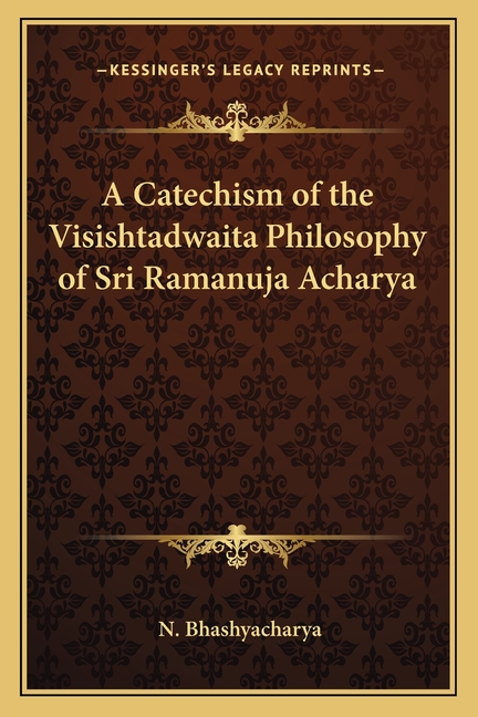 A Catechism of the Visishtadwaita Philosophy of Sri Ramanuja Acharya