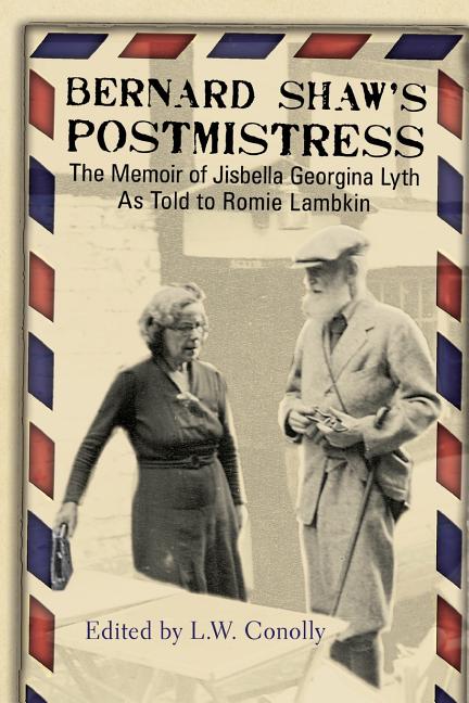 Bernard Shaw's Postmistress: The Memoir of Jisbella Georgina Lyth as told to Romie Lambkin