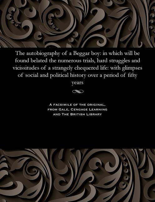 The Autobiography of a Beggar Boy: In Which Will Be Found Belated the Numerous Trials, Hard Struggles and Vicissitudes of a Strangely Chequered Life: