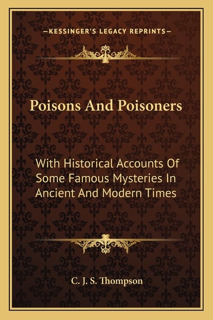 Poisons And Poisoners: With Historical Accounts Of Some Famous Mysteries In Ancient And Modern Times