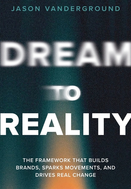 DREAM to Reality: The Framework that Builds Brands, Sparks Movements, and Drives Real Change