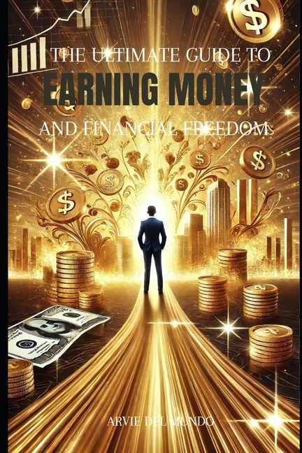 The Ultimate Guide to Earning Money & Financial Freedom
