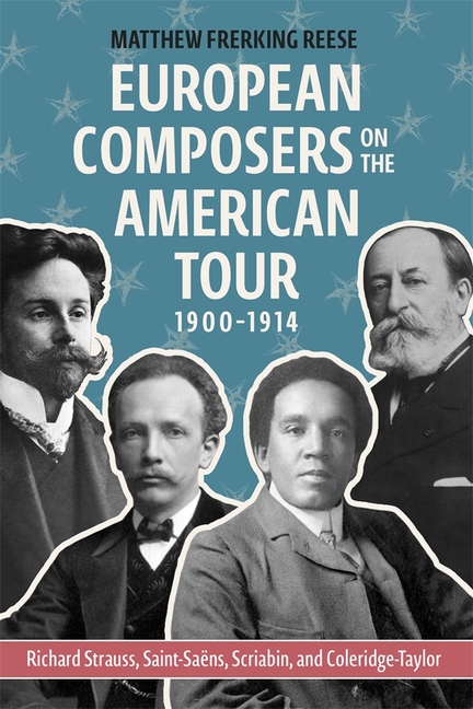 European Composers on the American Tour, 1900-1914: Richard Strauss, Saint-Saëns, Scriabin, and Coleridge-Taylor