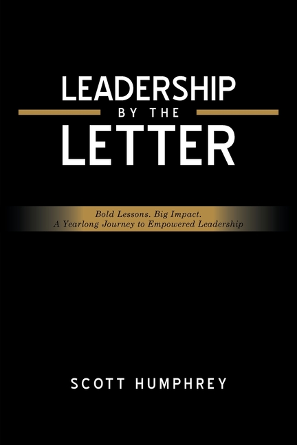 Leadership by the Letter: Bold Lessons. Big Impact. A Yearlong Journey to Empowered Leadership