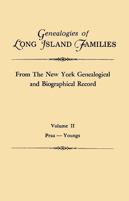 Genealogies of Long Island Families, from the New York Genealogical and Biographical Record. in Two Volumes. Volume II: Praa-Youngs. Indexed