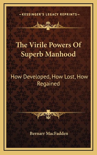 The Virile Powers Of Superb Manhood: How Developed, How Lost, How Regained