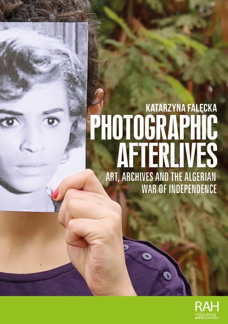 Photographic Afterlives: Art, Archives and the Algerian War of Independence