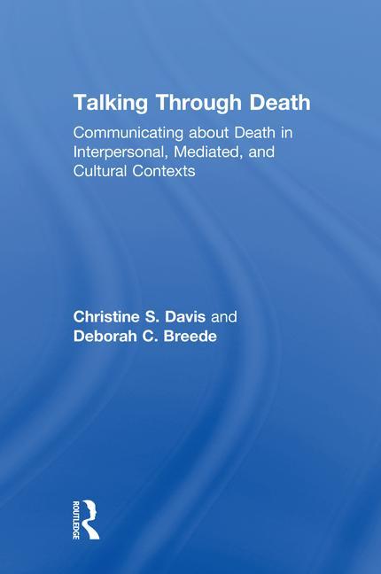 Talking Through Death: Communicating about Death in Interpersonal, Mediated, and Cultural Contexts