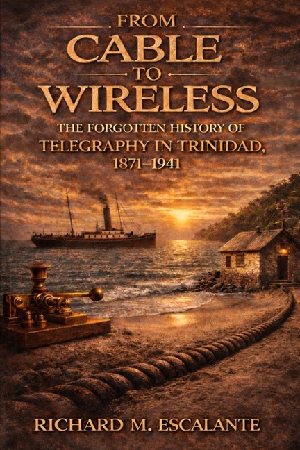 From Cable to Wireless: The Forgotten History of Telegraphy in Trinidad, 1871-1941