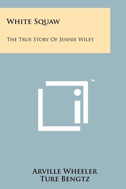 White Squaw: The True Story Of Jennie Wiley