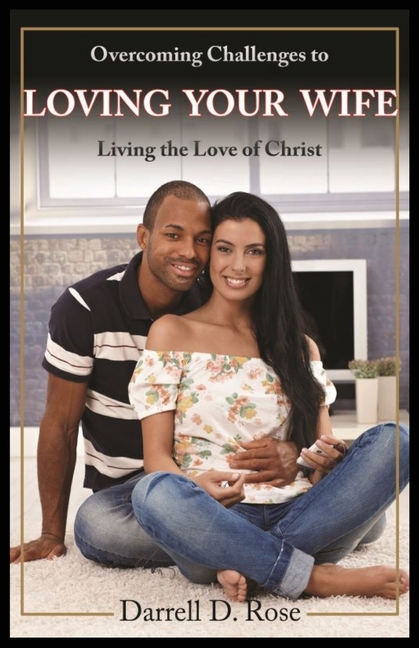 Overcoming Challenges to Loving Your Wife: Living the Love of Christ