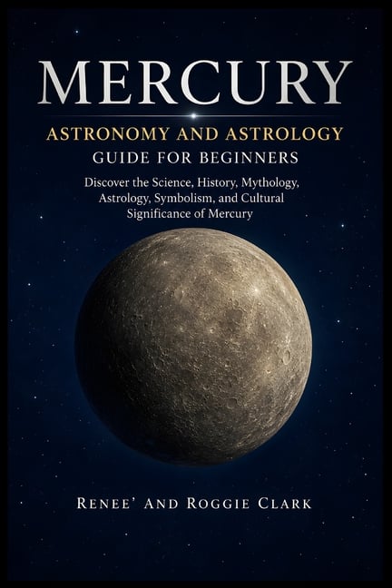 Mercury Astronomy and Astrology Guide for Beginners: Discover the Science, History, Mythology, Astrology, Symbolism, and Cultural Significance of Merc