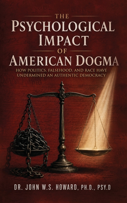 The Psychological Impact of American Dogma: How Politics, Falsehood, and Race have Undermined an Authentic Democracy