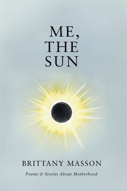Me, The Sun: Poems & Stories about Motherhood