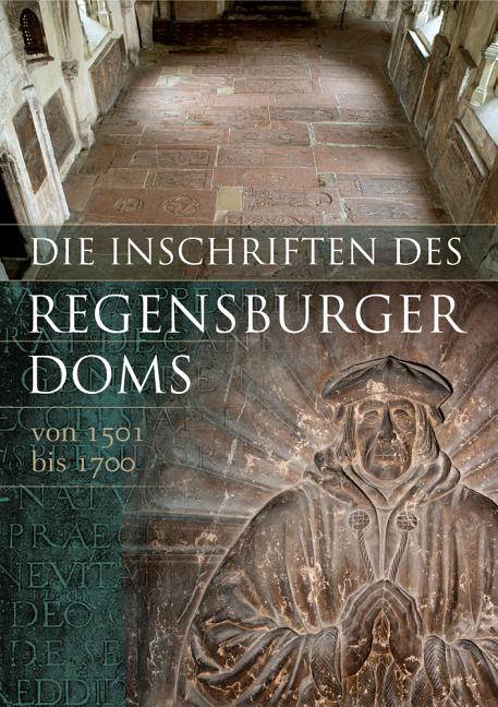 Die Inschriften Der Stadt Regensburg: III. Der DOM St. Peter (2. Teil 1501 Bis 1700)