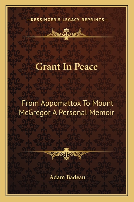 Grant In Peace: From Appomattox To Mount McGregor A Personal Memoir