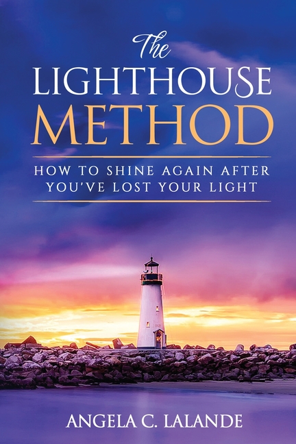 The Lighthouse Method: How To Shine Again After You've Lost Your Light