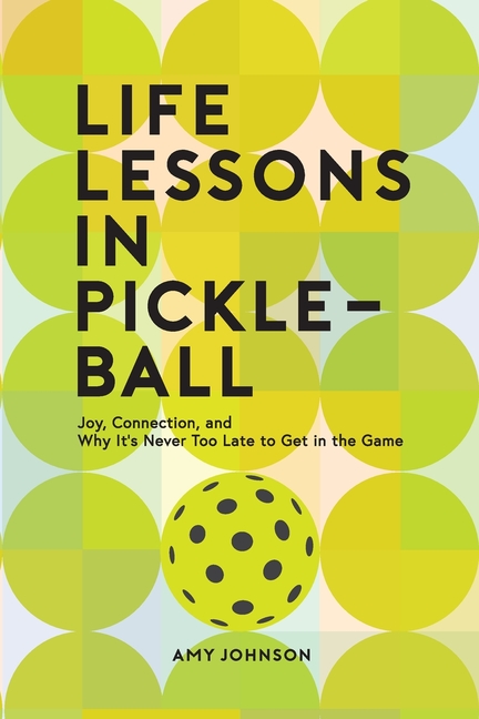 Life Lessons in Pickleball: Joy, Connection, and Why It's Never Too Late to Get in the Game