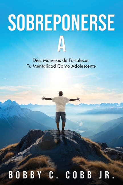 Sobreponerse A: Diez Maneras de Fortalecer Tu Mentalidad Como Adolescente