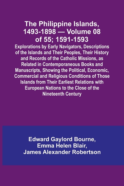 The Philippine Islands, 1493-1898 - Volume 08 of 55; 1591-1593; Explorations by Early Navigators, Descriptions of the Islands and Their Peoples, Their