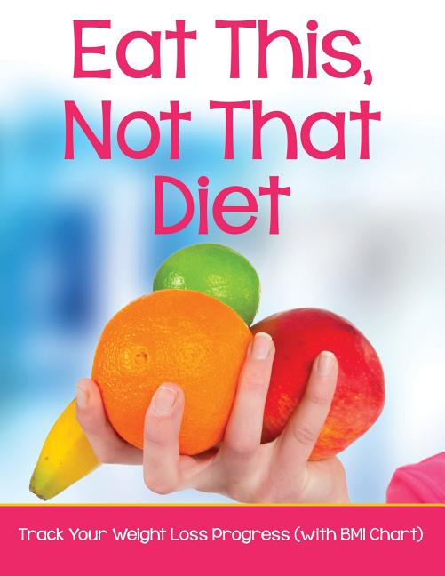 Eat This, Not That Diet: Track Your Weight Loss Progress (with BMI Chart)