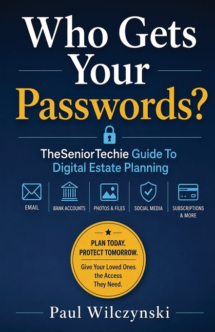 Who Gets Your Passwords?: TheSeniorTechie Guide to Digital Estate Planning