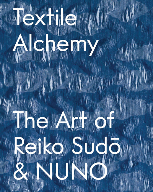 Textile Alchemy: The Art of Reiko Sudo & Nuno: Special Edition