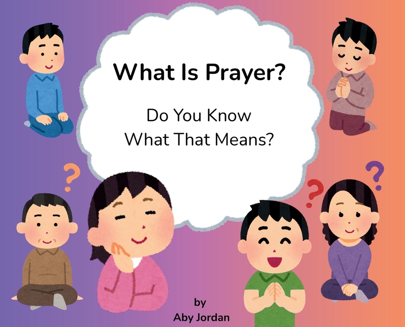 What Is Prayer? Do You Know What That Means?: Faith-Based Illustrated Poetry Introducing Prayer to Kids, Teens and Adults with Autism and Intellectual