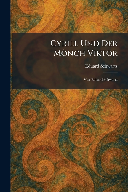 Cyrill Und Der Mönch Viktor: Von Eduard Schwartz