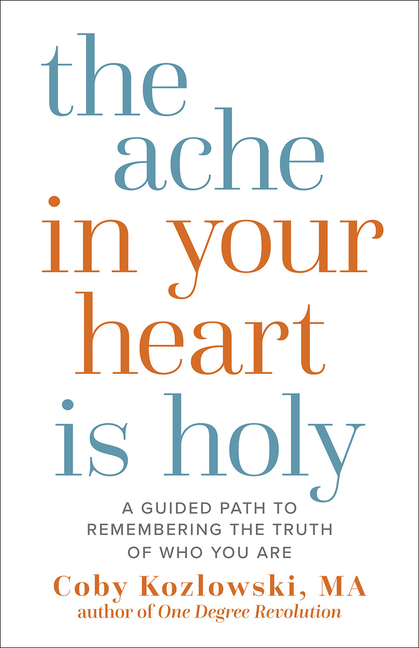 The Ache in Your Heart Is Holy: A Guided Path to Remembering the Truth of Who You Are