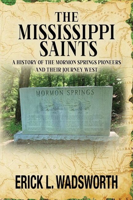 The Mississippi Saints: A History of the Mormon Springs Pioneers and Their Journey West