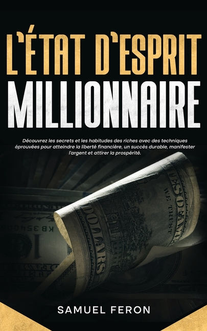 L'état d'esprit millionnaire: Découvrez les secrets et les habitudes des riches avec des techniques éprouvées pour atteindre la liberté financière, un
