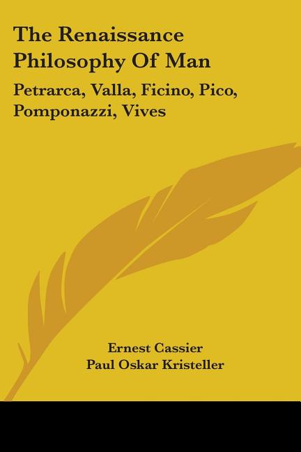 The Renaissance Philosophy Of Man: Petrarca, Valla, Ficino, Pico, Pomponazzi, Vives