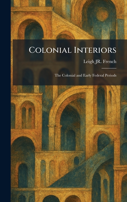 Colonial Interiors: The Colonial and Early Federal Periods