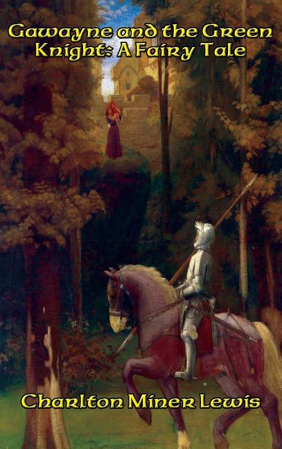Gawayne and the Green Knight: An Arthurian Fairy Tale of Sir Gawayne and the Green Knight