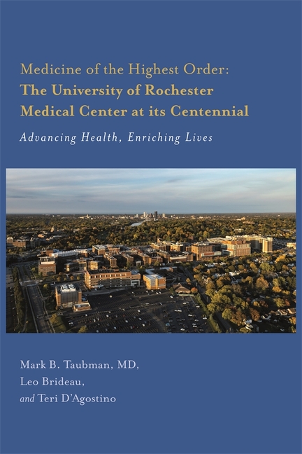 Medicine of the Highest Order: The University of Rochester Medical Center at Its Centennial: Advancing Health, Enriching Lives