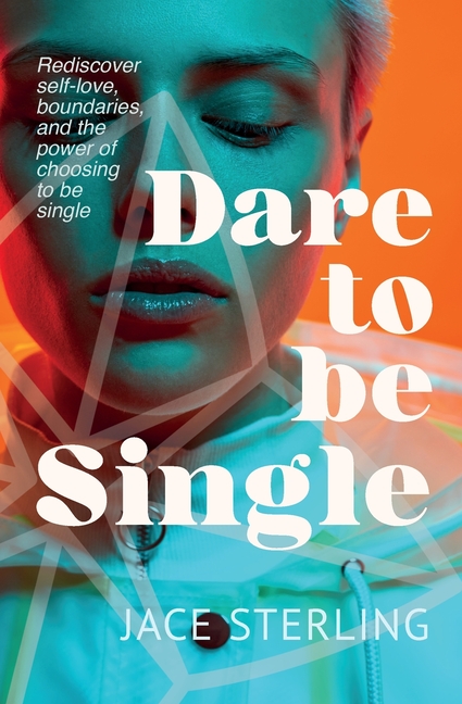 Dare to be Single: From heartbreak to whole: Rediscover self-love, boundaries, and the power of choosing to be single