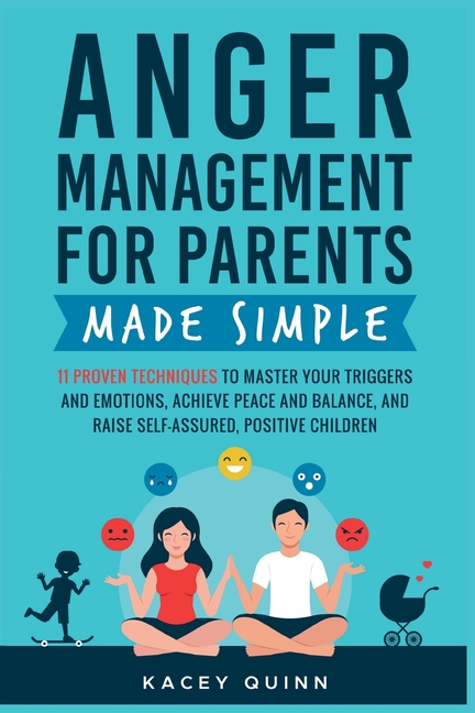 Anger Management for Parents Made Simple: 11 Proven Techniques to Master Your Triggers and Emotions, Achieve Peace and Balance, and Raise Self-Assured