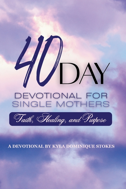 40 Day Devotional For Single Mothers: Faith, Healing and Purpose