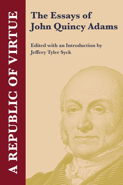 A Republic of Virtue: The Essasy of John Quincy Adams