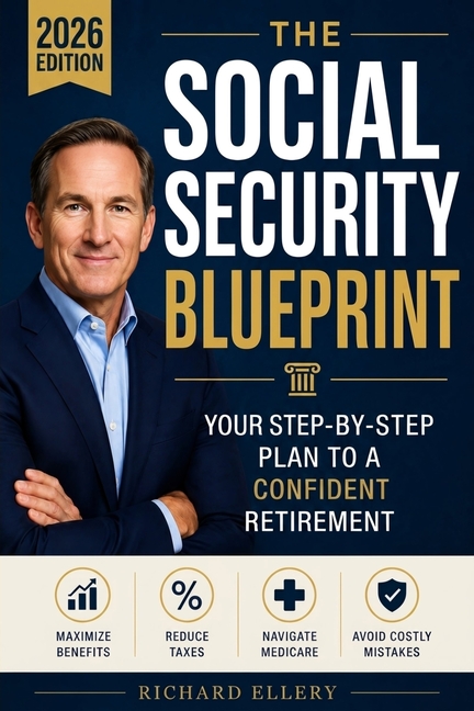 The Social Security Blueprint: Your Step-by-Step Plan to Maximize Benefits, Reduce Taxes, Navigate Medicare, and Avoid the Mistakes That Cost Retirees