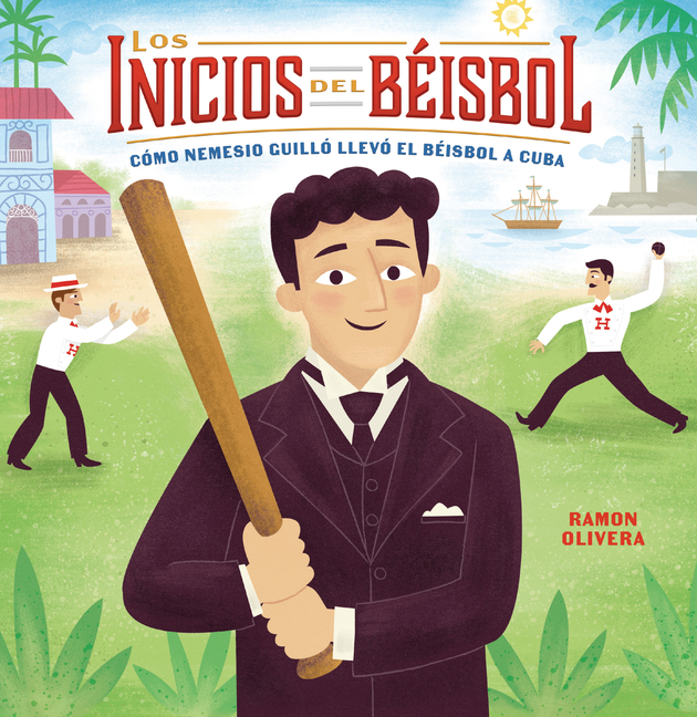 Los Inicios del Béisbol (Béisbol Begins): Cómo Nemesio Guilló Llevó El Béisbol a Cuba (How Nemesio Guilló Brought Baseball to Cuba)