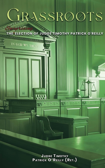 Grassroots: The Surprising Election of Judge Timothy Patrick O'Reilly