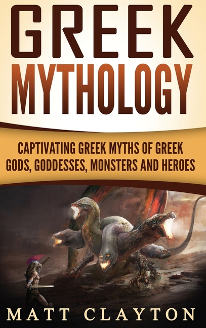 Greek Mythology: Captivating Greek Myths of Greek Gods, Goddesses, Monsters and Heroes
