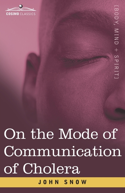 On the Mode of Communication of Cholera: An Essay by The Father of Modern Epidemiology