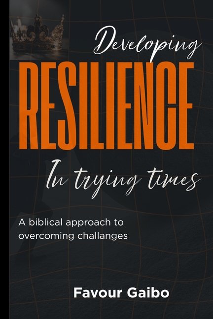 Developing Resilience In Trying Times