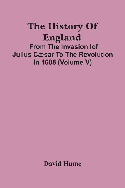 The History Of England: From The Invasion Iof Julius Cæsar To The Revolution In 1688 (Volume V)