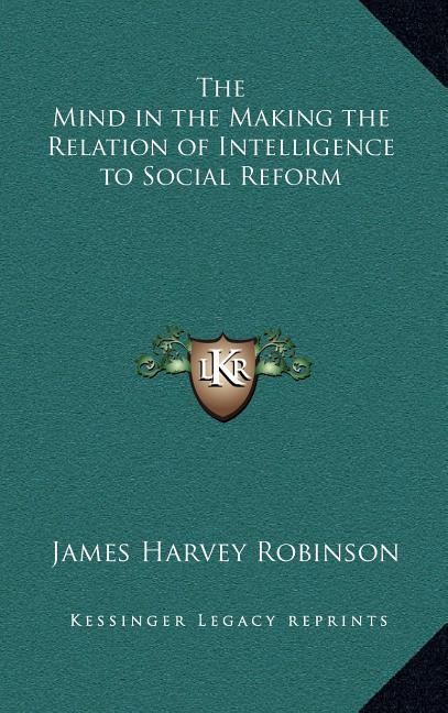 The Mind in the Making the Relation of Intelligence to Social Reform