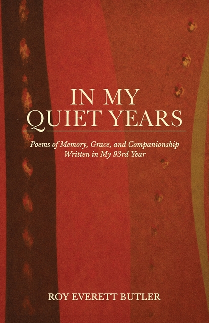 In My Quiet Years, Poems of Memory, Grace, and Companionship Written in My 93rd Year