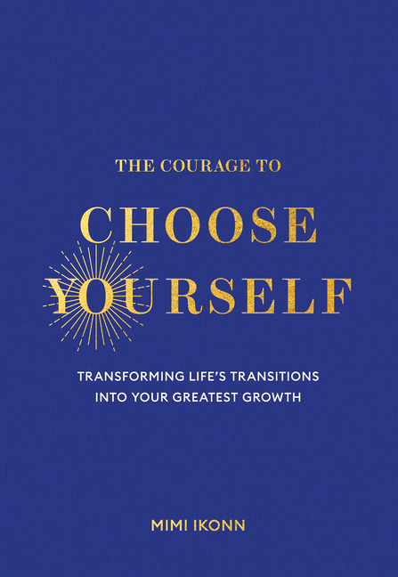The Courage to Choose Yourself: Transforming Life's Transitions Into Your Greatest Growth